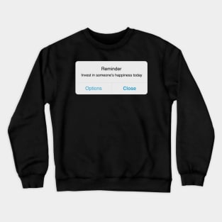 Reminder: Invest in Someone's Happiness Today Crewneck Sweatshirt